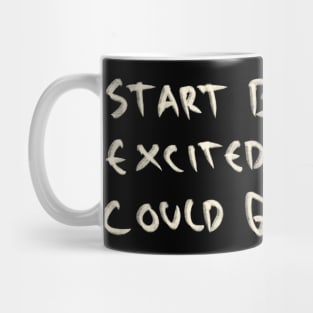 Start Being Excited Of What Could Go Right Mug